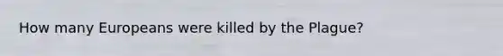 How many Europeans were killed by the Plague?