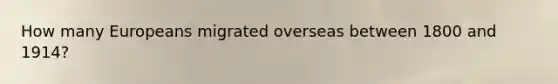 How many Europeans migrated overseas between 1800 and 1914?