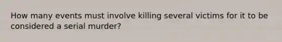 How many events must involve killing several victims for it to be considered a serial murder?