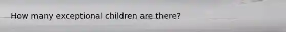 How many exceptional children are there?