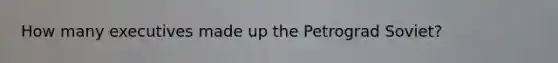 How many executives made up the Petrograd Soviet?
