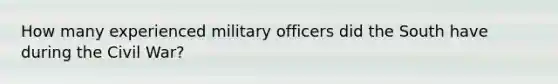 How many experienced military officers did the South have during the Civil War?