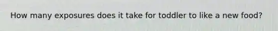 How many exposures does it take for toddler to like a new food?