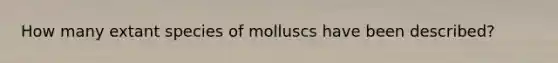 How many extant species of molluscs have been described?