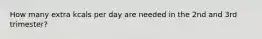How many extra kcals per day are needed in the 2nd and 3rd trimester?