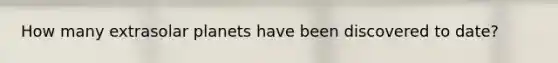How many extrasolar planets have been discovered to date?