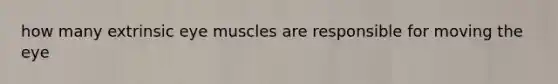 how many extrinsic eye muscles are responsible for moving the eye