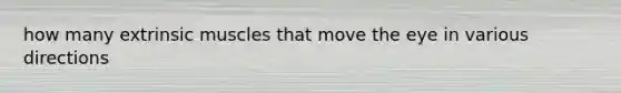 how many extrinsic muscles that move the eye in various directions