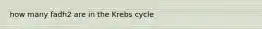 how many fadh2 are in the Krebs cycle