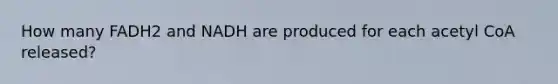 How many FADH2 and NADH are produced for each acetyl CoA released?