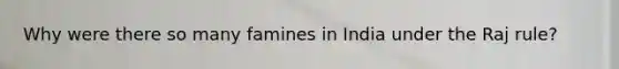 Why were there so many famines in India under the Raj rule?