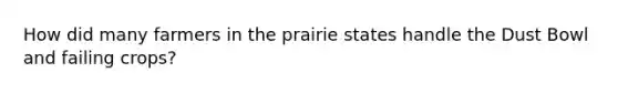 How did many farmers in the prairie states handle the Dust Bowl and failing crops?