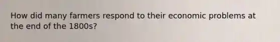 How did many farmers respond to their economic problems at the end of the 1800s?