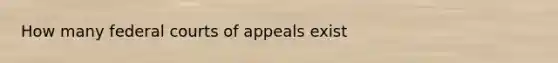 How many federal courts of appeals exist