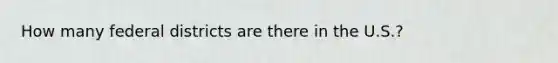 How many federal districts are there in the U.S.?