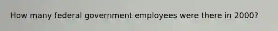 How many federal government employees were there in 2000?