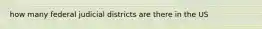 how many federal judicial districts are there in the US