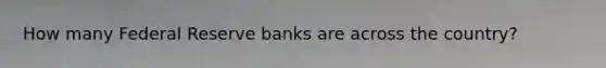 How many Federal Reserve banks are across the country?