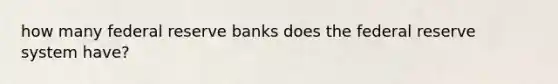 how many federal reserve banks does the federal reserve system have?