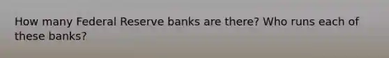 How many Federal Reserve banks are there? Who runs each of these banks?