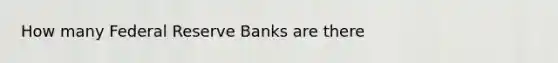 How many Federal Reserve Banks are there