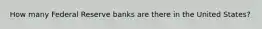 How many Federal Reserve banks are there in the United States?