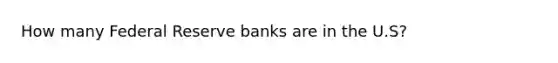 How many Federal Reserve banks are in the U.S?