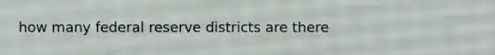 how many federal reserve districts are there