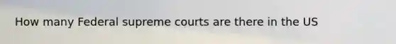 How many Federal supreme courts are there in the US