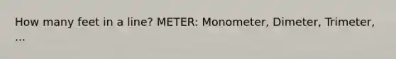 How many feet in a line? METER: Monometer, Dimeter, Trimeter, ...