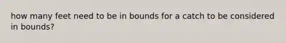 how many feet need to be in bounds for a catch to be considered in bounds?