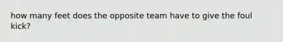 how many feet does the opposite team have to give the foul kick?