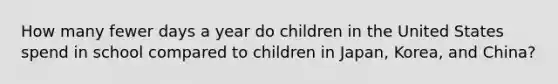 How many fewer days a year do children in the United States spend in school compared to children in Japan, Korea, and China?