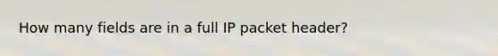 How many fields are in a full IP packet header?