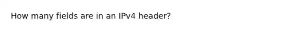 How many fields are in an IPv4 header?