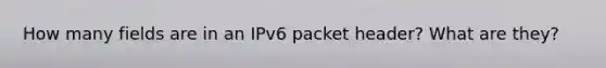 How many fields are in an IPv6 packet header? What are they?