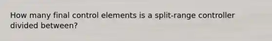 How many final control elements is a split-range controller divided between?