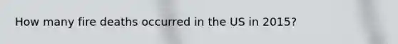 How many fire deaths occurred in the US in 2015?