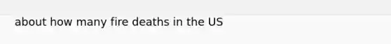 about how many fire deaths in the US