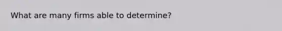 What are many firms able to determine?