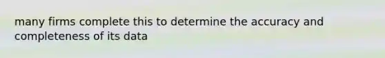 many firms complete this to determine the accuracy and completeness of its data