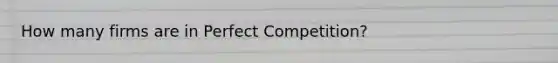 How many firms are in Perfect Competition?