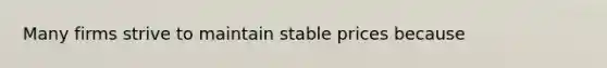 Many firms strive to maintain stable prices because