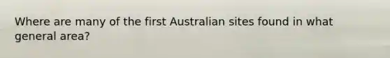 Where are many of the first Australian sites found in what general area?