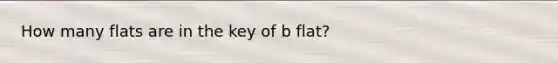 How many flats are in the key of b flat?