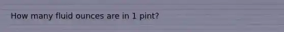 How many fluid ounces are in 1 pint?