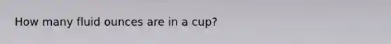 How many fluid ounces are in a cup?