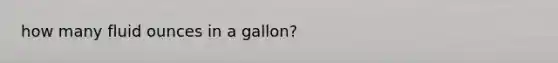 how many fluid ounces in a gallon?