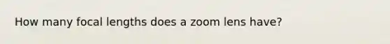 How many focal lengths does a zoom lens have?