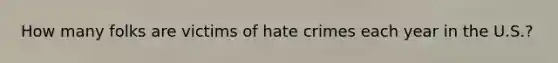 How many folks are victims of hate crimes each year in the U.S.?